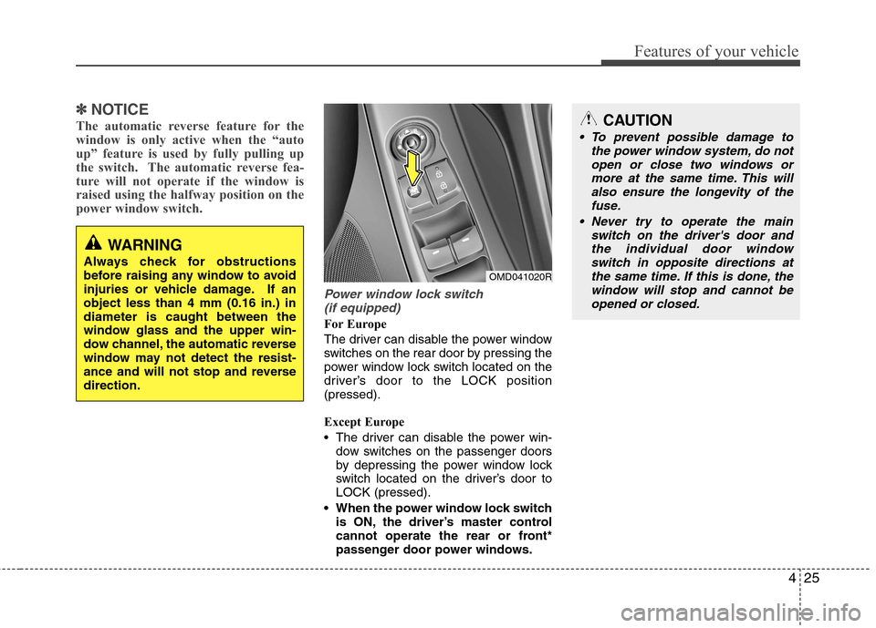 Hyundai Elantra 2012 - RHD (UK. Australia) Owners Manual 425
Features of your vehicle
✽✽NOTICE
The automatic reverse feature for the
window is only active when the “auto
up” feature is used by fully pulling up
the switch. The automatic reverse fea Hyundai Elantra 2012 - RHD (UK. Australia) Owners Manual 425
Features of your vehicle
✽✽NOTICE
The automatic reverse feature for the
window is only active when the “auto
up” feature is used by fully pulling up
the switch. The automatic reverse fea