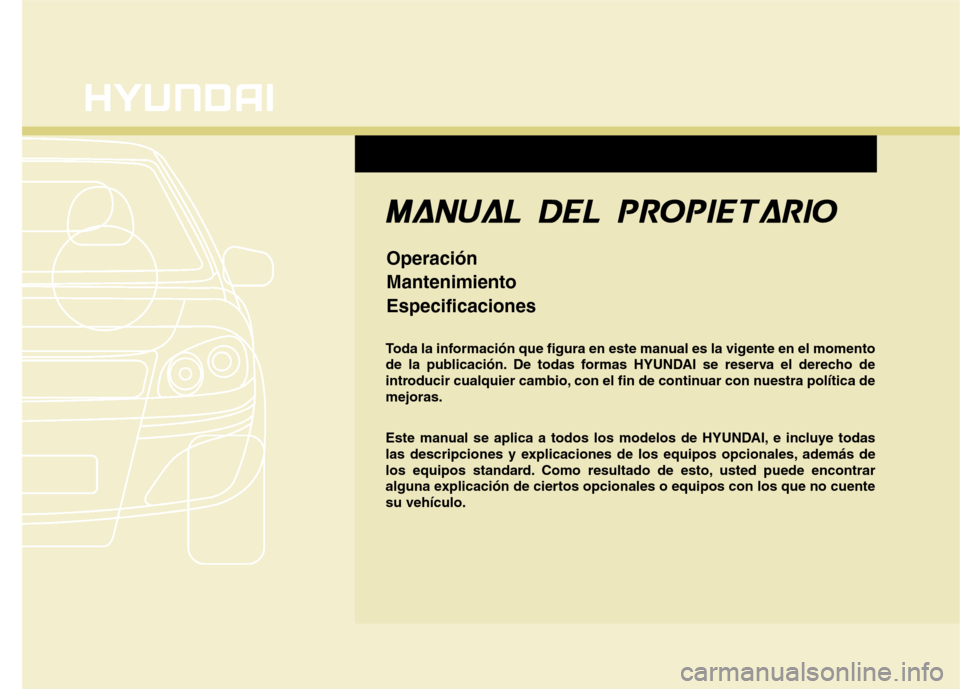 Hyundai Elantra 2012 Manual del propietario (in Spanish) F1
Toda la información que figura en este manual es la vigente en el momento
de la publicación. De todas formas HYUNDAI se reserva el derecho de
introducir cualquier cambio, con el fin de continuar Hyundai Elantra 2012 Manual del propietario (in Spanish) F1
Toda la información que figura en este manual es la vigente en el momento
de la publicación. De todas formas HYUNDAI se reserva el derecho de
introducir cualquier cambio, con el fin de continuar