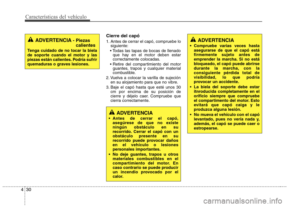 Hyundai Elantra 2012  Manual del propietario (in Spanish) Características del vehículo
30
4
Cierre del capó 
1. Antes de cerrar el capó, compruebe lo
siguiente:
 que hay en el motor deben estar 
correctamente colocadas.
 guantes, trapos y cualquier mater