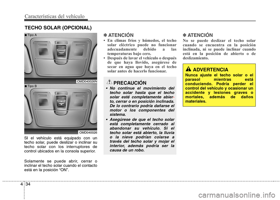 Hyundai Elantra 2012  Manual del propietario (in Spanish) Características del vehículo
34
4
SI el vehículo está equipado con un 
techo solar, puede deslizar o inclinar su
techo solar con los interruptores de
control ubicados en la consola superior. 
Sola