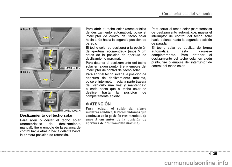 Hyundai Elantra 2012  Manual del propietario (in Spanish) 435
Características del vehículo
Deslizamiento del techo solar 
Para abrir o cerrar el techo solar 
(característica de deslizamiento
manual), tire o empuje de la palanca decontrol hacia atrás o ha