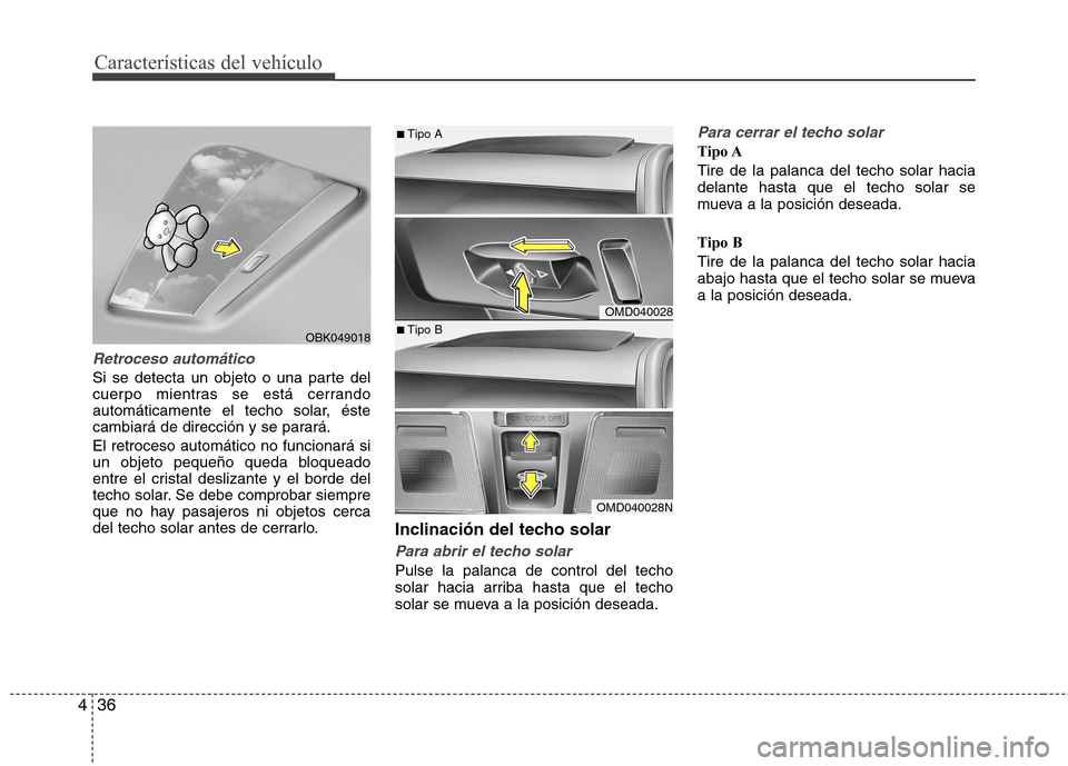 Hyundai Elantra 2012  Manual del propietario (in Spanish) Características del vehículo
36
4
Retroceso automático
Si se detecta un objeto o una parte del 
cuerpo mientras se está cerrando
automáticamente el techo solar, éste
cambiará de dirección y se