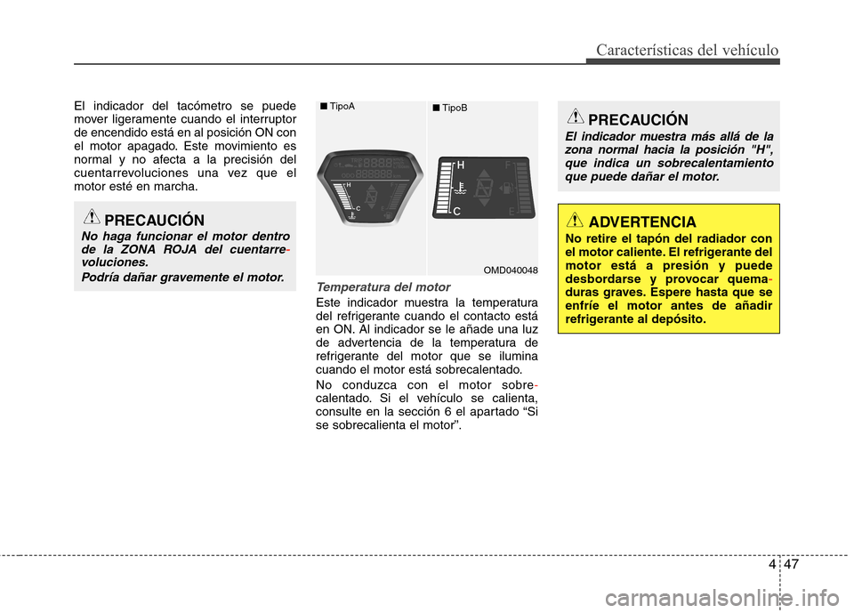 Hyundai Elantra 2012 Manual del propietario (in Spanish) 447
Características del vehículo
El indicador del tacómetro se puede
mover ligeramente cuando el interruptorde encendido está en al posición ON con
el motor apagado. Este movimiento es
normal y Hyundai Elantra 2012 Manual del propietario (in Spanish) 447
Características del vehículo
El indicador del tacómetro se puede
mover ligeramente cuando el interruptorde encendido está en al posición ON con
el motor apagado. Este movimiento es
normal y