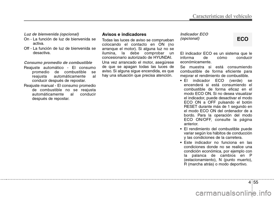 Hyundai Elantra 2012  Manual del propietario (in Spanish) 455
Características del vehículo
Luz de bienvenida (opcional)
On - La función de luz de bienvenida seactiva.
Off - La función de luz de bienvenida se desactiva.
Consumo promedio de combustible
Rea