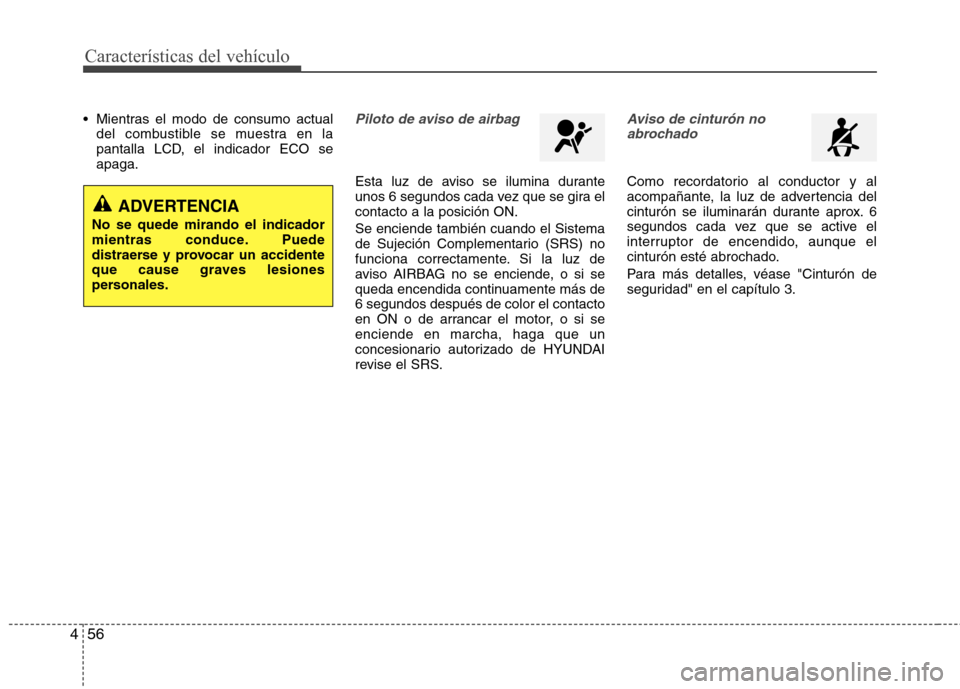 Hyundai Elantra 2012  Manual del propietario (in Spanish) Características del vehículo
56
4
 Mientras el modo de consumo actual
del combustible se muestra en la 
pantalla LCD, el indicador ECO seapaga.Piloto de aviso de airbag 
Esta luz de aviso se ilumina