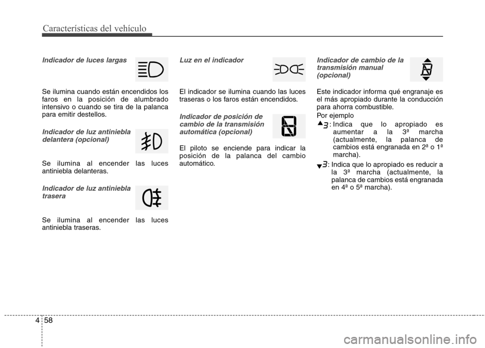 Hyundai Elantra 2012  Manual del propietario (in Spanish) Características del vehículo
58
4
Indicador de luces largas
Se ilumina cuando están encendidos los 
faros en la posición de alumbrado
intensivo o cuando se tira de la palanca
para emitir destellos