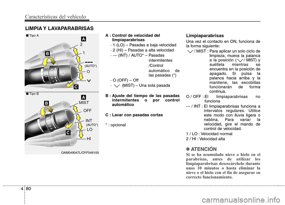 Hyundai Elantra 2012 Manual del propietario (in Spanish) Características del vehículo
80
4
A : Control de velocidad del
limpiaparabrisas
· 1 (LO) – Pasadas a baja velocidad
· 2 (HI) – Pasadas a alta velocidad
· --- (INT) / AUTO* – Pasadas inter Hyundai Elantra 2012 Manual del propietario (in Spanish) Características del vehículo
80
4
A : Control de velocidad del
limpiaparabrisas
· 1 (LO) – Pasadas a baja velocidad
· 2 (HI) – Pasadas a alta velocidad
· --- (INT) / AUTO* – Pasadas inter