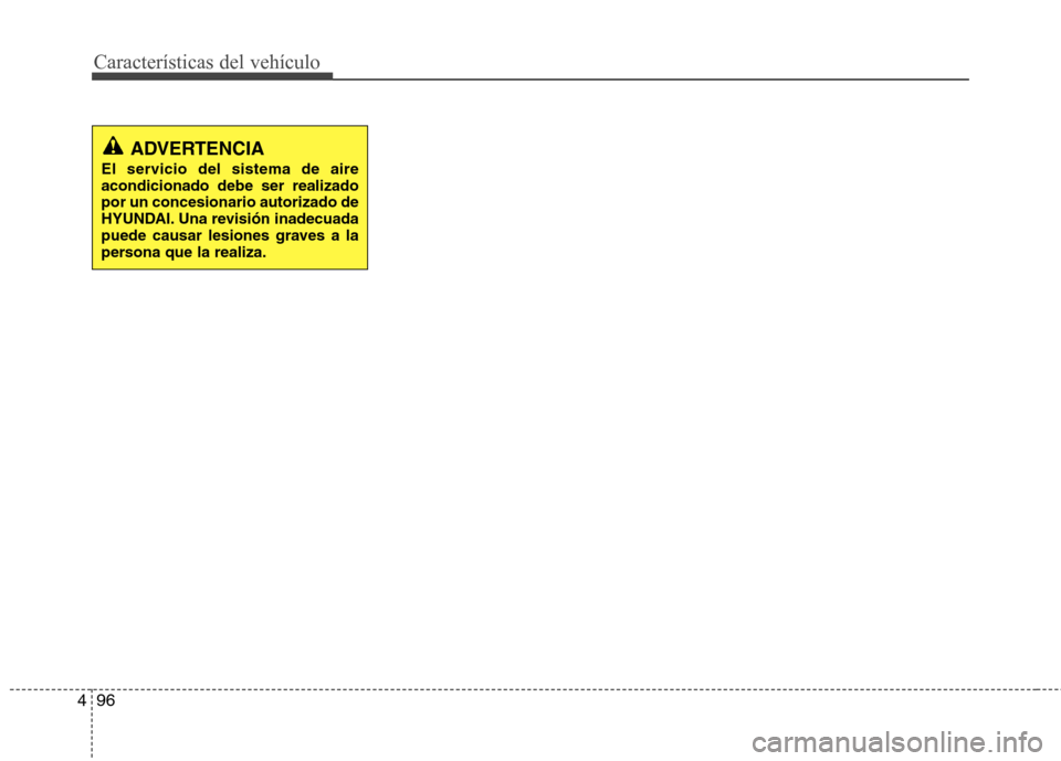 Hyundai Elantra 2012  Manual del propietario (in Spanish) Características del vehículo
96
4
ADVERTENCIA
El servicio del sistema de aire acondicionado debe ser realizadopor un concesionario autorizado de
HYUNDAI. Una revisión inadecuada
puede causar lesion