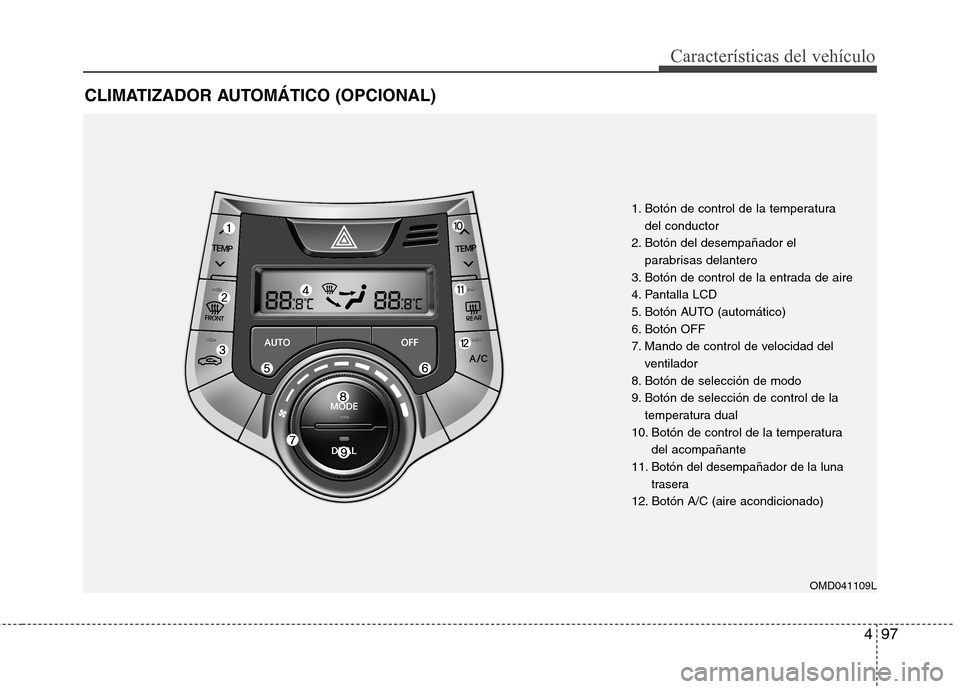 Hyundai Elantra 2012  Manual del propietario (in Spanish) 497
Características del vehículo
CLIMATIZADOR AUTOMÁTICO (OPCIONAL)
OMD041109L
1. Botón de control de la temperaturadel conductor
2. Botón del desempañador el parabrisas delantero
3. Botón de c