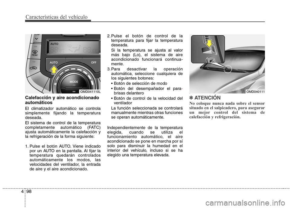 Hyundai Elantra 2012  Manual del propietario (in Spanish) Características del vehículo
98
4
Calefacción y aire acondicionado automáticos El climatizador automático se controla 
simplemente fijando la temperaturadeseada. 
El sistema de control de la temp