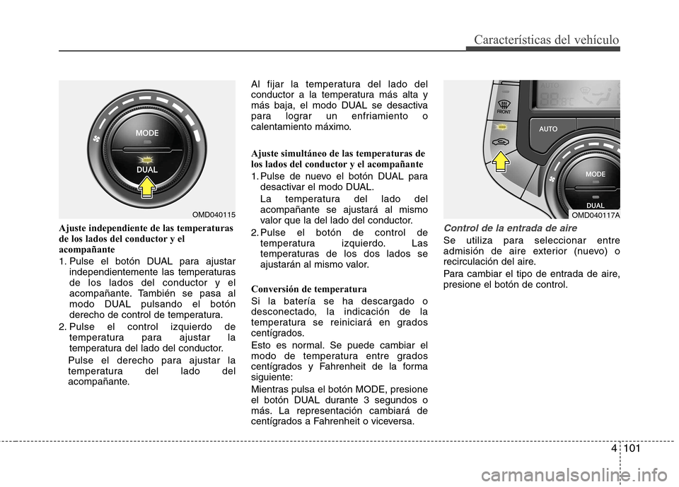 Hyundai Elantra 2012  Manual del propietario (in Spanish) 4101
Características del vehículo
Ajuste independiente de las temperaturas 
de los lados del conductor y elacompañante 
1. Pulse el botón DUAL para ajustarindependientemente las temperaturas de lo