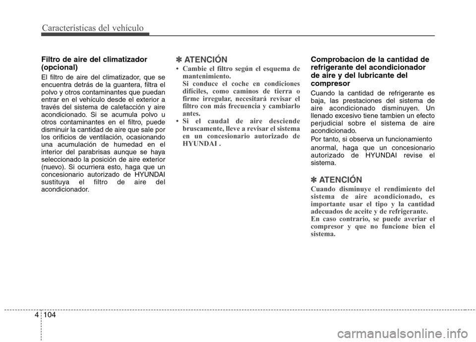 Hyundai Elantra 2012  Manual del propietario (in Spanish) Características del vehículo
104
4
Filtro de aire del climatizador (opcional) 
El filtro de aire del climatizador, que se 
encuentra detrás de la guantera, filtra el
polvo y otros contaminantes que