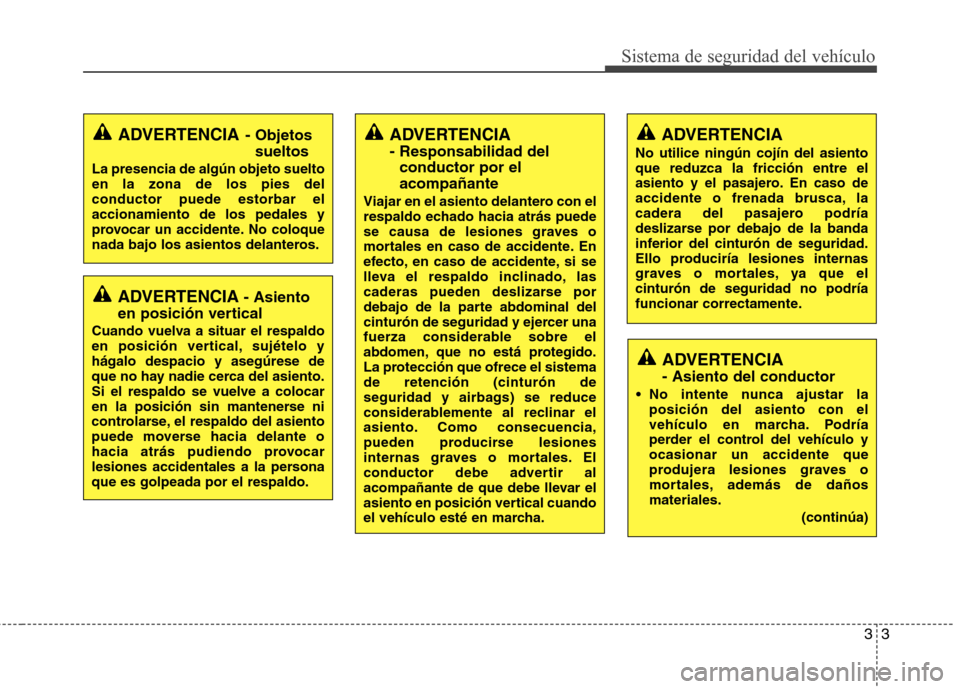 Hyundai Elantra 2012  Manual del propietario (in Spanish) 33
Sistema de seguridad del vehículo
ADVERTENCIA- Asiento
en posición vertical
Cuando vuelva a situar el respaldo 
en posición vertical, sujételo yhágalo despacio y asegúrese de
que no hay nadie