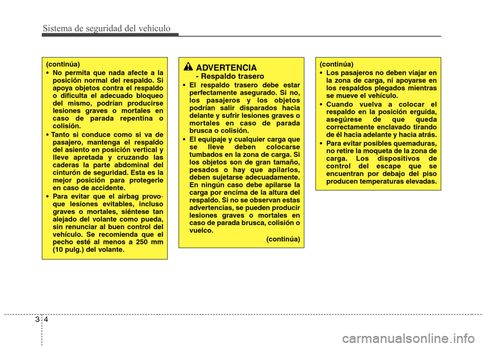 Hyundai Elantra 2012  Manual del propietario (in Spanish) Sistema de seguridad del vehículo
4
3
(continúa) 
 No permita que nada afecte a la
posición normal del respaldo. Si 
apoya objetos contra el respaldo
o dificulta el adecuado bloqueo
del mismo, podr