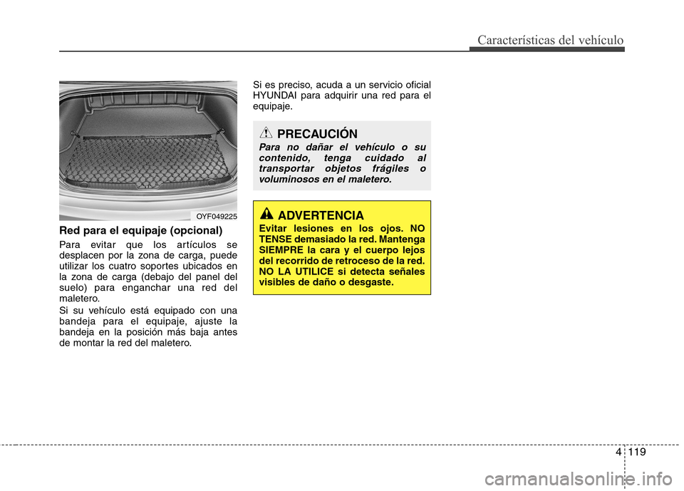 Hyundai Elantra 2012  Manual del propietario (in Spanish) 4119
Características del vehículo
Red para el equipaje (opcional) 
Para evitar que los artículos se 
desplacen por la zona de carga, puede
utilizar los cuatro soportes ubicados en
la zona de carga 
