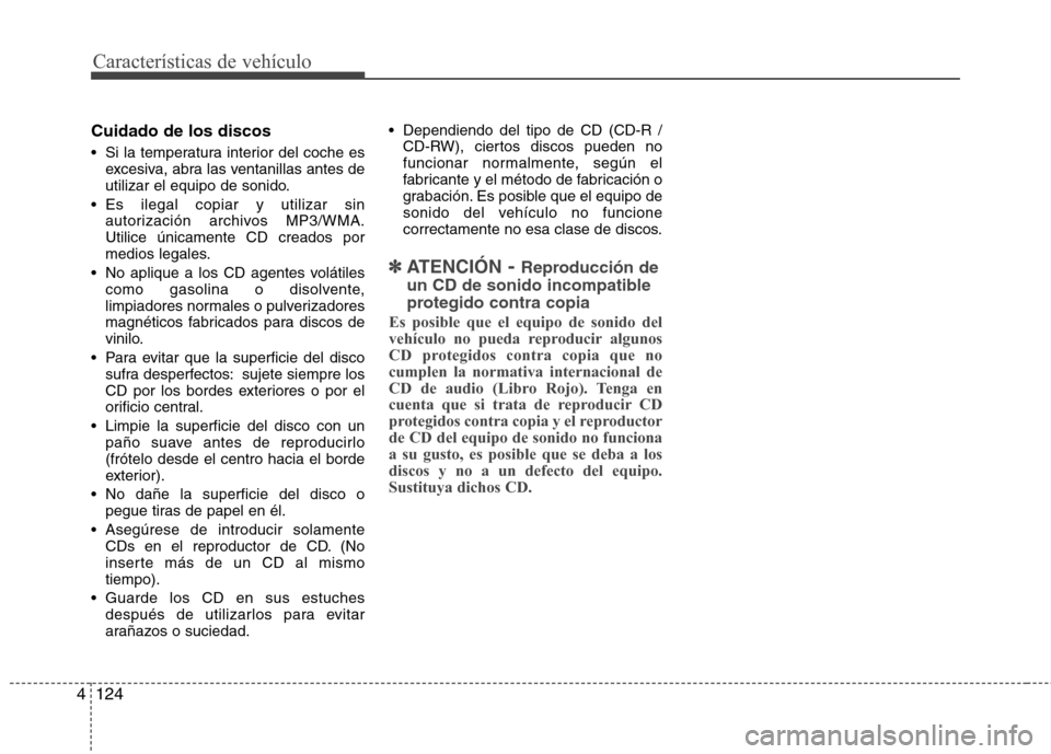 Hyundai Elantra 2012  Manual del propietario (in Spanish) Características de vehículo
124
4
Cuidado de los discos 
 Si la temperatura interior del coche es
excesiva, abra las ventanillas antes de 
utilizar el equipo de sonido.
 Es ilegal copiar y utilizar 