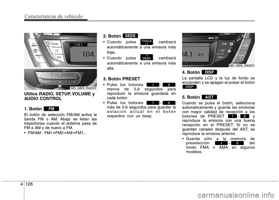 Hyundai Elantra 2012  Manual del propietario (in Spanish) Características de vehículo
126
4
Utilice RADIO, SETUP, VOLUME y 
AUDIO CONTROL 
1. Botón  
El botón de selección FM/AM activa la 
banda FM o AM. Abajo se listan las
trayectorias cuando el sistem