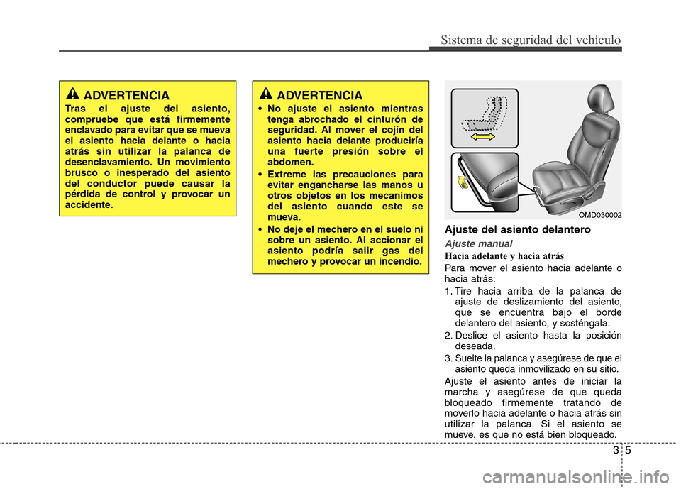 Hyundai Elantra 2012  Manual del propietario (in Spanish) 35
Sistema de seguridad del vehículo
Ajuste del asiento delantero
Ajuste manual
Hacia adelante y hacia atrás 
Para mover el asiento hacia adelante o hacia atrás: 
1. Tire hacia arriba de la palanca