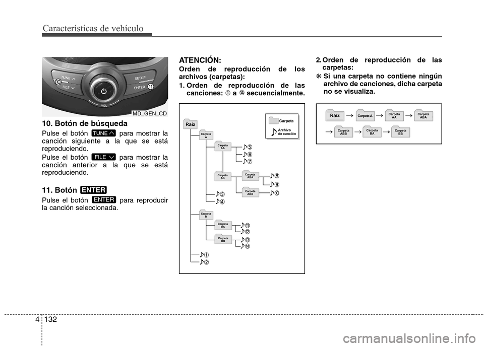 Hyundai Elantra 2012 Manual del propietario (in Spanish) Características de vehículo
132
4
10. Botón de búsqueda
Pulse el botón para mostrar la canción siguiente a la que se está
reproduciendo.
Pulse el botón para mostrar la
canción anterior a Hyundai Elantra 2012 Manual del propietario (in Spanish) Características de vehículo
132
4
10. Botón de búsqueda
Pulse el botón para mostrar la canción siguiente a la que se está
reproduciendo.
Pulse el botón para mostrar la
canción anterior a