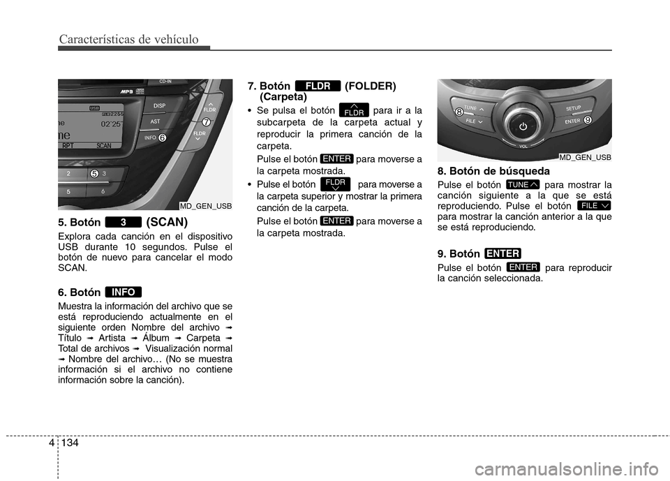 Hyundai Elantra 2012 Manual del propietario (in Spanish) Características de vehículo
134
4
5. Botón (SCAN)
Explora cada canción en el dispositivo
USB durante 10 segundos. Pulse el
botón de nuevo para cancelar el modoSCAN.
6. Botón
Muestra la info Hyundai Elantra 2012 Manual del propietario (in Spanish) Características de vehículo
134
4
5. Botón (SCAN)
Explora cada canción en el dispositivo
USB durante 10 segundos. Pulse el
botón de nuevo para cancelar el modoSCAN.
6. Botón
Muestra la info