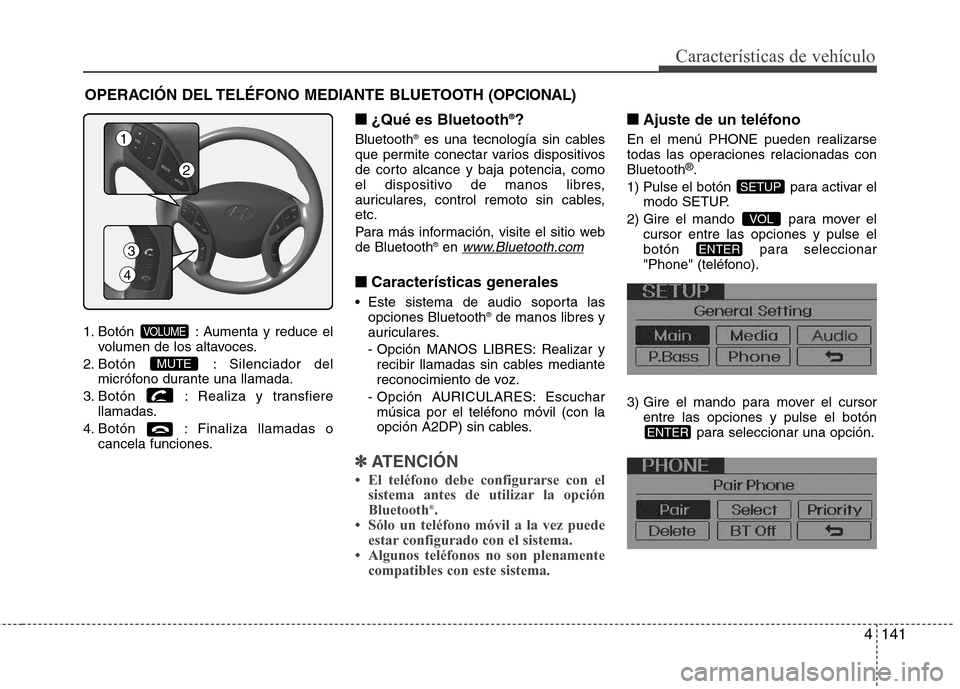 Hyundai Elantra 2012  Manual del propietario (in Spanish) 4141
Características de vehículo
1. Botón  : Aumenta y reduce elvolumen de los altavoces.
2. Botón : Silenciador  del
micrófono durante una llamada.
3. Botón  : Realiza y transfiere llamadas.
4.