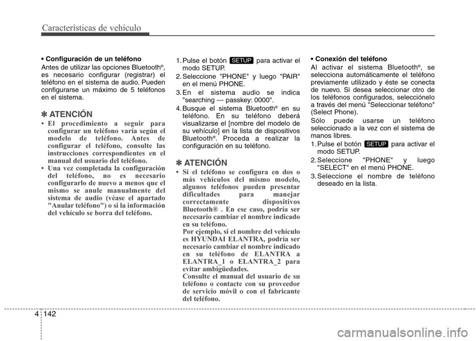 Hyundai Elantra 2012  Manual del propietario (in Spanish) Características de vehículo
142
4
 Antes de utilizar las opciones Bluetooth ®
,
es necesario configurar (registrar) el 
teléfono en el sistema de audio. Pueden
configurarse un máximo de 5 teléfo