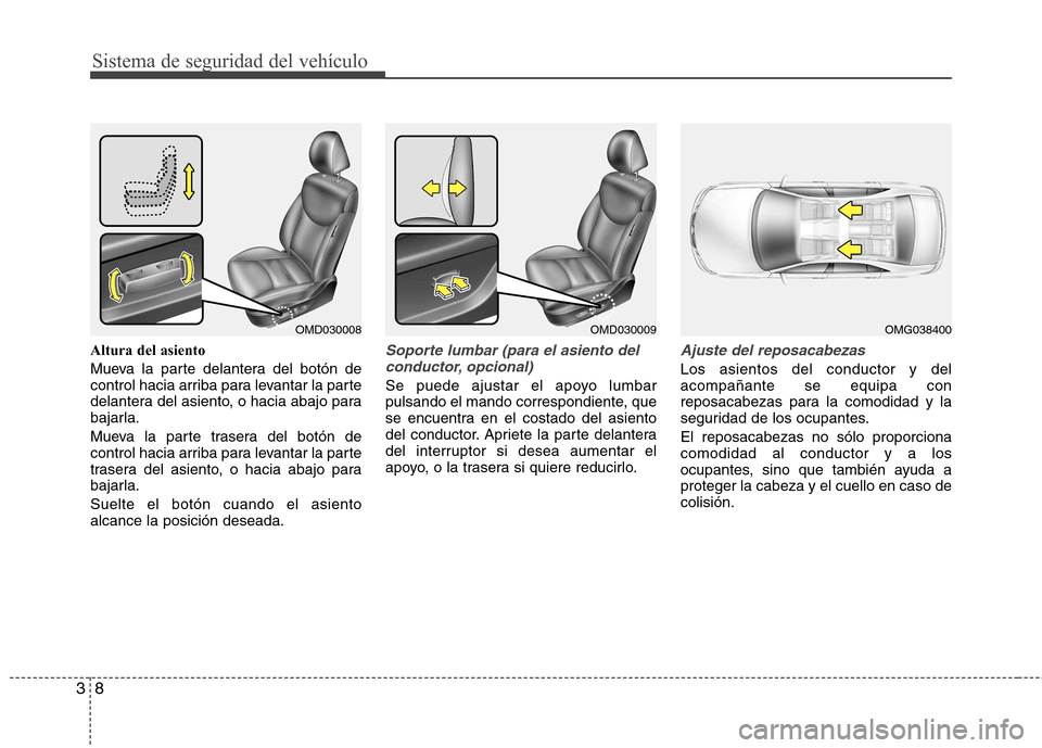 Hyundai Elantra 2012  Manual del propietario (in Spanish) Sistema de seguridad del vehículo
8
3
Altura del asiento 
Mueva la parte delantera del botón de 
control hacia arriba para levantar la parte
delantera del asiento, o hacia abajo para
bajarla. 
Mueva