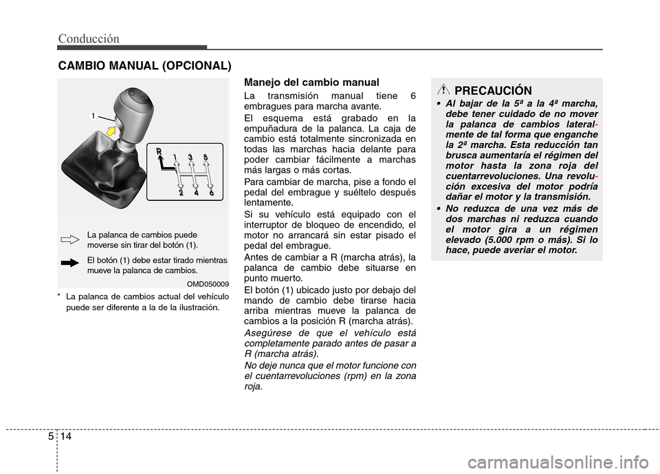 Hyundai Elantra 2012  Manual del propietario (in Spanish) Conducción
14
5
*  La palanca de cambios actual del vehículo
puede ser diferente a la de la ilustración. Manejo del cambio manual 
La transmisión manual tiene 6 
embragues para marcha avante. 
El 