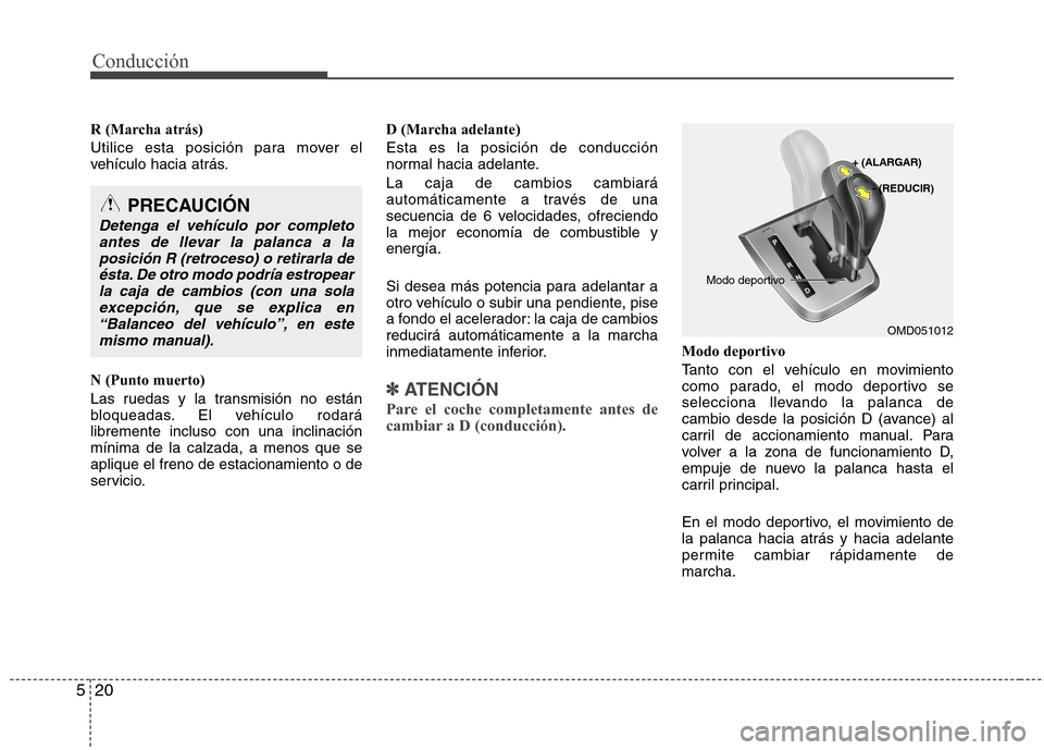 Hyundai Elantra 2012  Manual del propietario (in Spanish) Conducción
20
5
R (Marcha atrás) 
Utilice esta posición para mover el 
vehículo hacia atrás. N (Punto muerto) 
Las ruedas y la transmisión no están 
bloqueadas. El vehículo rodarálibremente i