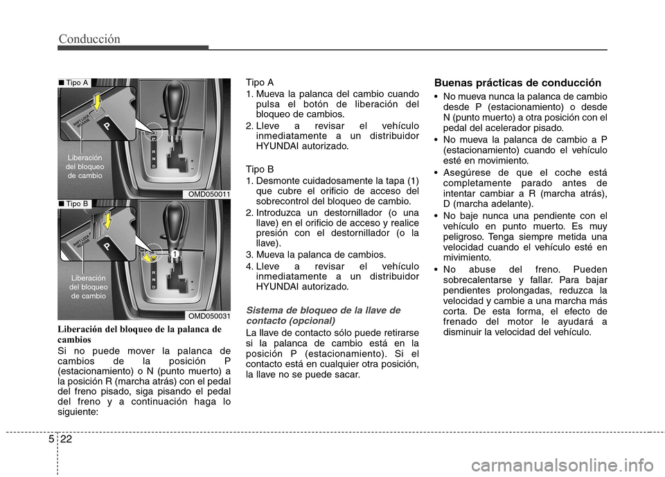 Hyundai Elantra 2012 Manual del propietario (in Spanish) Conducción
22
5
Liberación del bloqueo de la palanca de cambios
Si no puede mover la palanca de cambios de la posición P
(estacionamiento) o N (punto muerto) ala posición R (marcha atrás) con el Hyundai Elantra 2012 Manual del propietario (in Spanish) Conducción
22
5
Liberación del bloqueo de la palanca de cambios
Si no puede mover la palanca de cambios de la posición P
(estacionamiento) o N (punto muerto) ala posición R (marcha atrás) con el