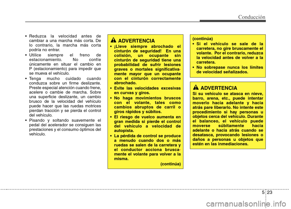 Hyundai Elantra 2012 Manual del propietario (in Spanish) 523
Conducción
Reduzca la velocidad antes decambiar a una marcha más corta. De
lo contrario, la marcha más corta
podría no entrar.
Utilice siempre el freno de estacionamiento. No confíeúnicam Hyundai Elantra 2012 Manual del propietario (in Spanish) 523
Conducción
Reduzca la velocidad antes decambiar a una marcha más corta. De
lo contrario, la marcha más corta
podría no entrar.
Utilice siempre el freno de estacionamiento. No confíeúnicam