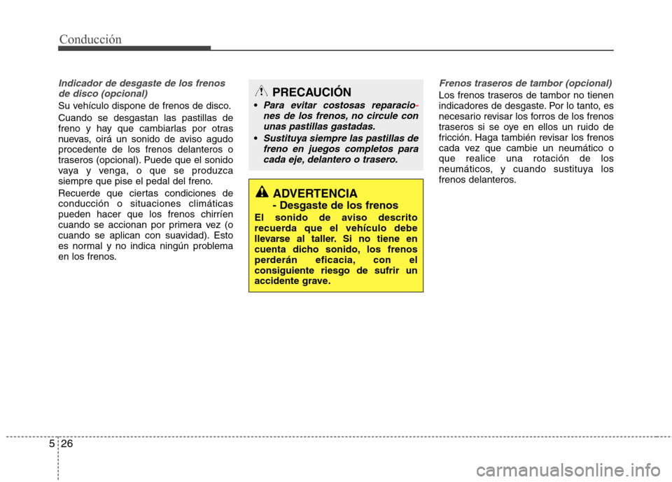 Hyundai Elantra 2012 Manual del propietario (in Spanish) Conducción
26
5
Indicador de desgaste de los frenos
de disco (opcional)
Su vehículo dispone de frenos de disco. Cuando se desgastan las pastillas de
freno y hay que cambiarlas por otras
nuevas, oir Hyundai Elantra 2012 Manual del propietario (in Spanish) Conducción
26
5
Indicador de desgaste de los frenos
de disco (opcional)
Su vehículo dispone de frenos de disco. Cuando se desgastan las pastillas de
freno y hay que cambiarlas por otras
nuevas, oir
