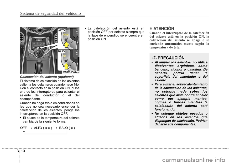 Hyundai Elantra 2012  Manual del propietario (in Spanish) Sistema de seguridad del vehículo
10
3
Calefacción del asiento (opcional)
El sistema de calefacción de los asientos 
calienta los delanteros cuando hace frío.Con el contacto en la posición ON, pu