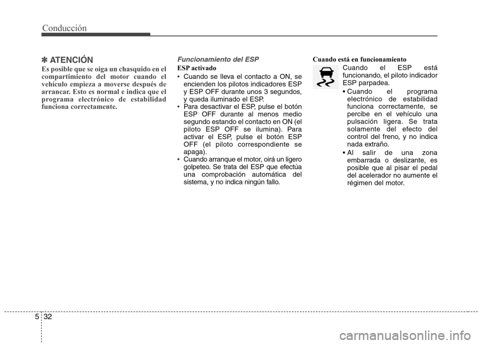 Hyundai Elantra 2012  Manual del propietario (in Spanish) Conducción
32
5
✽✽   
ATENCIÓN
Es posible que se oiga un chasquido en el 
compartimiento del motor cuando elvehículo empieza a moverse después de
arrancar. Esto es normal e indica que el
progr