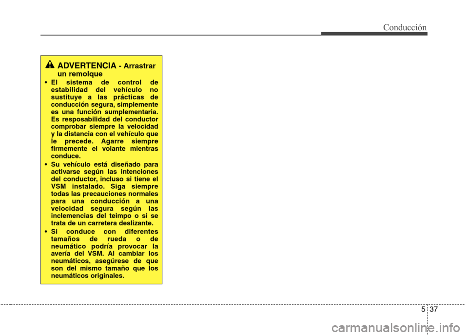 Hyundai Elantra 2012  Manual del propietario (in Spanish) 537
Conducción
ADVERTENCIA- Arrastrar
un remolque
 El sistema de control de estabilidad del vehículo no 
sustituye a las prácticas de
conducción segura, simplementees una función sumplementaria.E