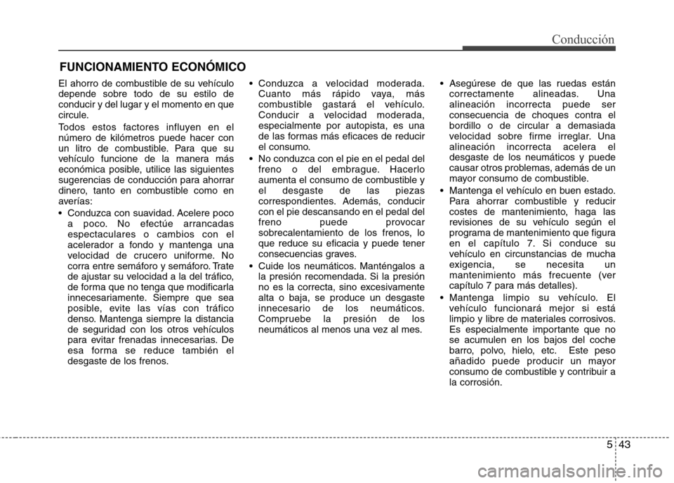 Hyundai Elantra 2012 Manual del propietario (in Spanish) 543
Conducción
El ahorro de combustible de su vehículo depende sobre todo de su estilo deconducir y del lugar y el momento en que
circule.
Todos estos factores influyen en el número de kilómetros Hyundai Elantra 2012 Manual del propietario (in Spanish) 543
Conducción
El ahorro de combustible de su vehículo depende sobre todo de su estilo deconducir y del lugar y el momento en que
circule.
Todos estos factores influyen en el número de kilómetros