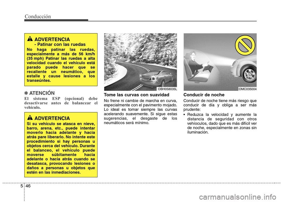 Hyundai Elantra 2012 Manual del propietario (in Spanish) Conducción
46
5
✽✽
ATENCIÓN
El sistema ESP (opcional) debe
desactivarse antes de balancear elvehículo.Tome las curvas con suavidad
No frene ni cambie de marcha en curva,
especialmente con Hyundai Elantra 2012 Manual del propietario (in Spanish) Conducción
46
5
✽✽
ATENCIÓN
El sistema ESP (opcional) debe
desactivarse antes de balancear elvehículo.Tome las curvas con suavidad
No frene ni cambie de marcha en curva,
especialmente con