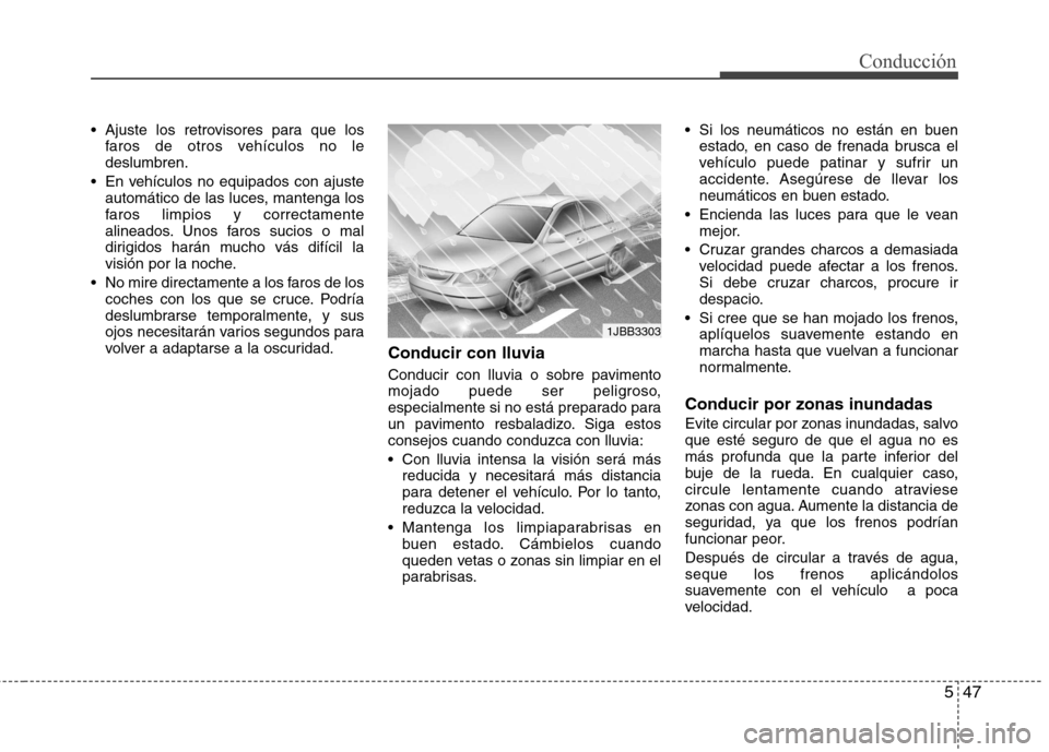 Hyundai Elantra 2012 Manual del propietario (in Spanish) 547
Conducción
Ajuste los retrovisores para que losfaros de otros vehículos no le deslumbren.
En vehículos no equipados con ajuste automático de las luces, mantenga los
faros limpios y correctam Hyundai Elantra 2012 Manual del propietario (in Spanish) 547
Conducción
Ajuste los retrovisores para que losfaros de otros vehículos no le deslumbren.
En vehículos no equipados con ajuste automático de las luces, mantenga los
faros limpios y correctam