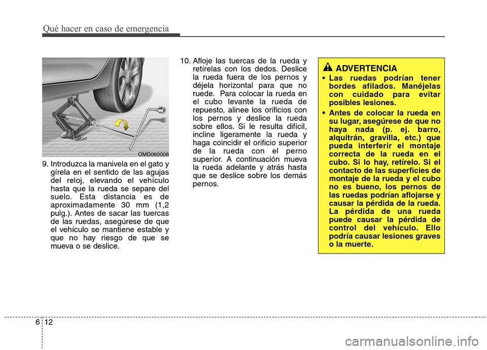 Hyundai Elantra 2012 Manual del propietario (in Spanish) Qué hacer en caso de emergencia
12
6
9. Introduzca la manivela en el gato y
gírela en el sentido de las agujas
del reloj, elevando el vehículo
hasta que la rueda se separe del
suelo. Esta distanci Hyundai Elantra 2012 Manual del propietario (in Spanish) Qué hacer en caso de emergencia
12
6
9. Introduzca la manivela en el gato y
gírela en el sentido de las agujas
del reloj, elevando el vehículo
hasta que la rueda se separe del
suelo. Esta distanci