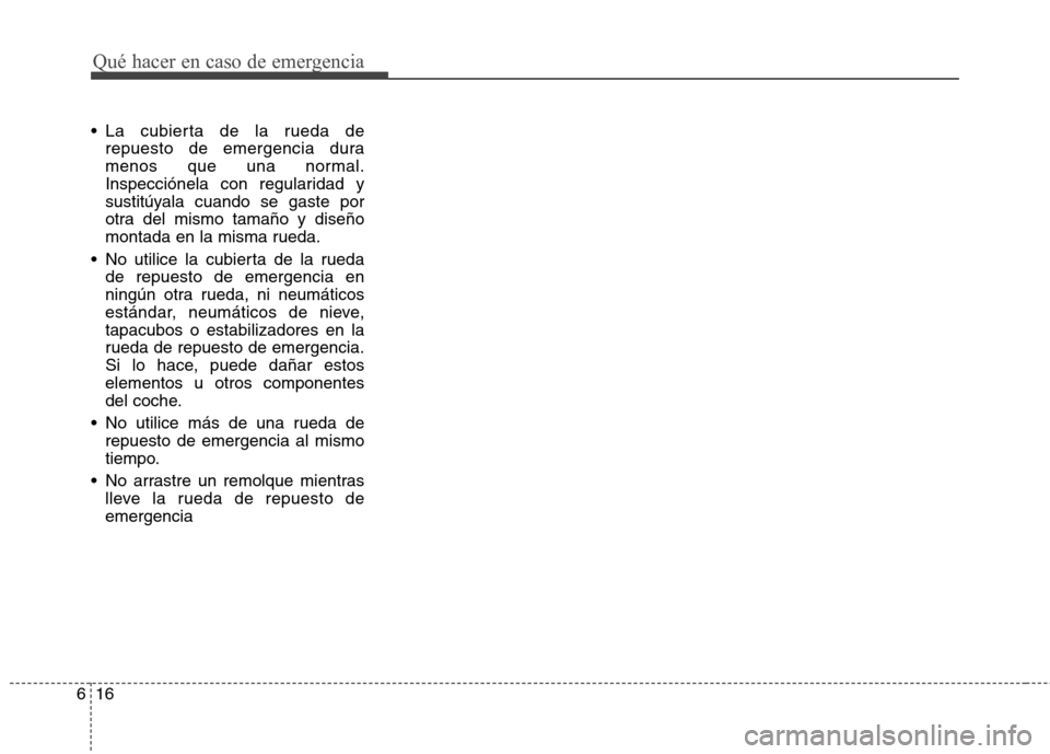 Hyundai Elantra 2012 Manual del propietario (in Spanish) Qué hacer en caso de emergencia
16
6
La cubierta de la rueda de
repuesto de emergencia dura
menos que una normal.
Inspecciónela con regularidad y
sustitúyala cuando se gaste por
otra del mismo ta Hyundai Elantra 2012 Manual del propietario (in Spanish) Qué hacer en caso de emergencia
16
6
La cubierta de la rueda de
repuesto de emergencia dura
menos que una normal.
Inspecciónela con regularidad y
sustitúyala cuando se gaste por
otra del mismo ta