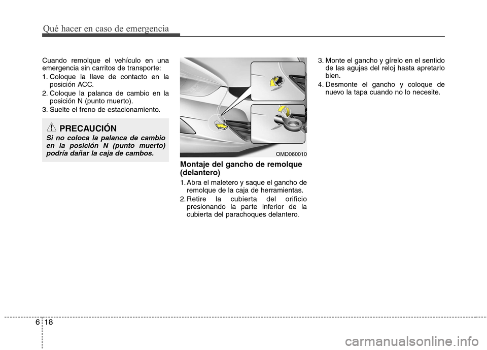 Hyundai Elantra 2012 Manual del propietario (in Spanish) Qué hacer en caso de emergencia
18
6
Cuando remolque el vehículo en una
emergencia sin carritos de transporte:
1. Coloque la llave de contacto en la
posición ACC.
2. Coloque la palanca de cambio Hyundai Elantra 2012 Manual del propietario (in Spanish) Qué hacer en caso de emergencia
18
6
Cuando remolque el vehículo en una
emergencia sin carritos de transporte:
1. Coloque la llave de contacto en la
posición ACC.
2. Coloque la palanca de cambio