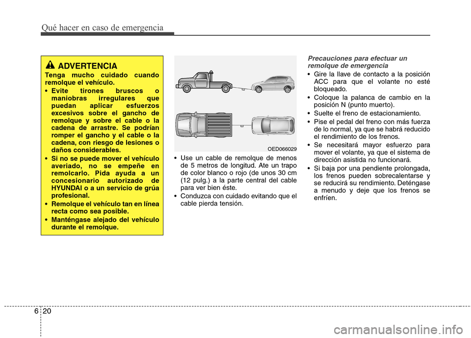 Hyundai Elantra 2012 Manual del propietario (in Spanish) Qué hacer en caso de emergencia
20
6
Use un cable de remolque de menos
de 5 metros de longitud. Ate un trapo
de color blanco o rojo (de unos 30 cm
(12 pulg.) a la parte central del cable
para ver b Hyundai Elantra 2012 Manual del propietario (in Spanish) Qué hacer en caso de emergencia
20
6
Use un cable de remolque de menos
de 5 metros de longitud. Ate un trapo
de color blanco o rojo (de unos 30 cm
(12 pulg.) a la parte central del cable
para ver b