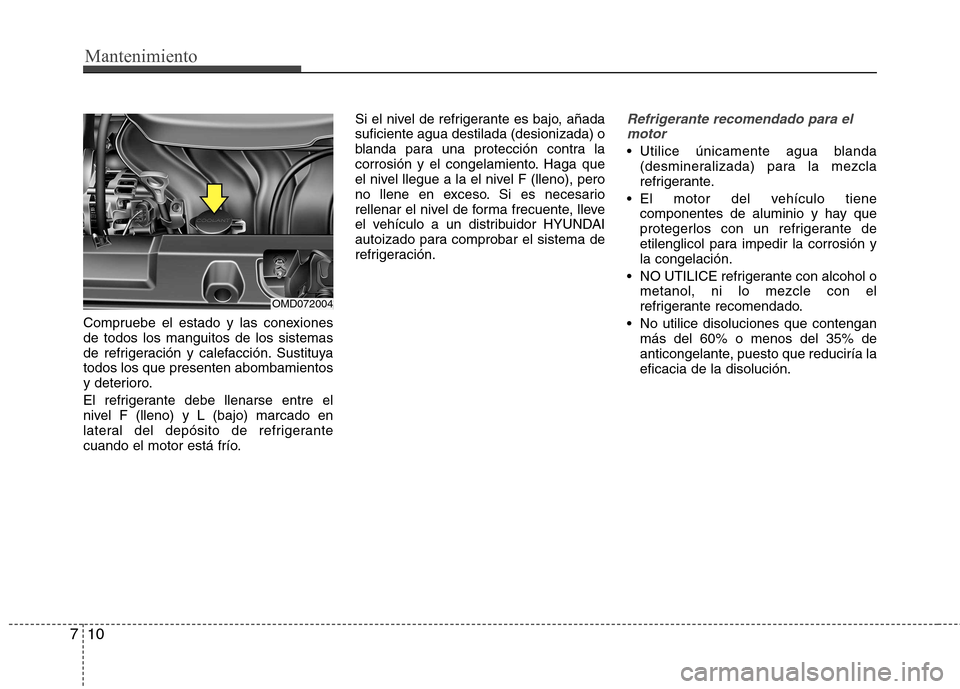 Hyundai Elantra 2012 Manual del propietario (in Spanish) Mantenimiento
10
7
Compruebe el estado y las conexiones de todos los manguitos de los sistemas
de refrigeración y calefacción. Sustituyatodos los que presenten abombamientos
y deterioro.
El refrige Hyundai Elantra 2012 Manual del propietario (in Spanish) Mantenimiento
10
7
Compruebe el estado y las conexiones de todos los manguitos de los sistemas
de refrigeración y calefacción. Sustituyatodos los que presenten abombamientos
y deterioro.
El refrige
