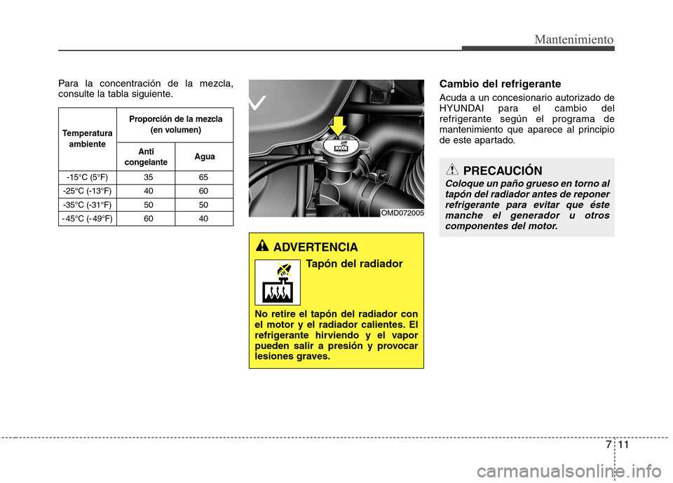 Hyundai Elantra 2012 Manual del propietario (in Spanish) 711
Mantenimiento
Para la concentración de la mezcla,
consulte la tabla siguiente.Cambio del refrigerante
Acuda a un concesionario autorizado de
HYUNDAI para el cambio del
refrigerante según el p Hyundai Elantra 2012 Manual del propietario (in Spanish) 711
Mantenimiento
Para la concentración de la mezcla,
consulte la tabla siguiente.Cambio del refrigerante
Acuda a un concesionario autorizado de
HYUNDAI para el cambio del
refrigerante según el p