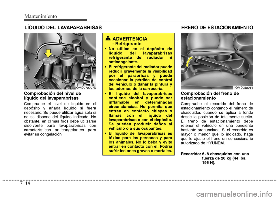 Hyundai Elantra 2012 Manual del propietario (in Spanish) Mantenimiento
14
7
LÍQUIDO DEL LAVAPARABRISAS
Comprobación del nivel de
líquido del lavaparabrisas
Compruebe el nivel de líquido en el
depósito y añada líquido si fuera
necesario. Se puede u Hyundai Elantra 2012 Manual del propietario (in Spanish) Mantenimiento
14
7
LÍQUIDO DEL LAVAPARABRISAS
Comprobación del nivel de
líquido del lavaparabrisas
Compruebe el nivel de líquido en el
depósito y añada líquido si fuera
necesario. Se puede u
