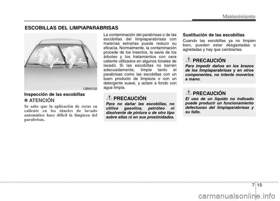 Hyundai Elantra 2012 Manual del propietario (in Spanish) 715
Mantenimiento
ESCOBILLAS DEL LIMPIAPARABRISAS
Inspección de las escobillas
✽✽
ATENCIÓN
Se sabe que la aplicación de ceras en caliente en los túneles de lavadoautomático hace difícil l Hyundai Elantra 2012 Manual del propietario (in Spanish) 715
Mantenimiento
ESCOBILLAS DEL LIMPIAPARABRISAS
Inspección de las escobillas
✽✽
ATENCIÓN
Se sabe que la aplicación de ceras en caliente en los túneles de lavadoautomático hace difícil l