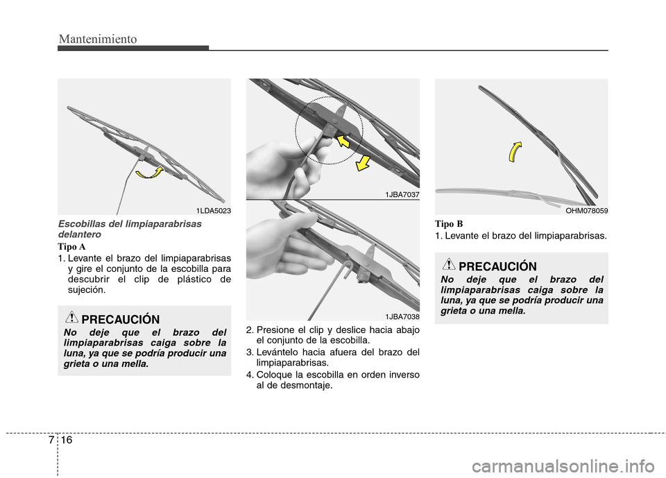 Hyundai Elantra 2012 Manual del propietario (in Spanish) Mantenimiento
16
7
Escobillas del limpiaparabrisas
delantero
Tipo A
1. Levante el brazo del limpiaparabrisas y gire el conjunto de la escobilla para
descubrir el clip de plástico desujeción.
2. Pr Hyundai Elantra 2012 Manual del propietario (in Spanish) Mantenimiento
16
7
Escobillas del limpiaparabrisas
delantero
Tipo A
1. Levante el brazo del limpiaparabrisas y gire el conjunto de la escobilla para
descubrir el clip de plástico desujeción.
2. Pr