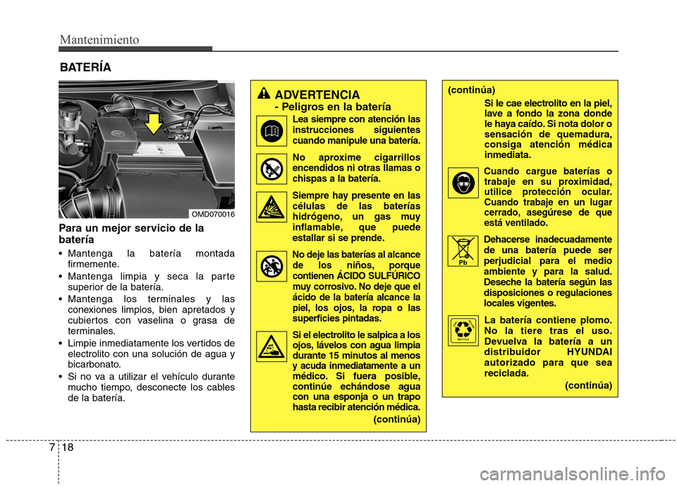 Hyundai Elantra 2012 Manual del propietario (in Spanish) Mantenimiento
18
7
BATERÍA
Para un mejor servicio de la batería
Mantenga la batería montada firmemente.
Mantenga limpia y seca la parte superior de la batería.
Mantenga los terminales y las co Hyundai Elantra 2012 Manual del propietario (in Spanish) Mantenimiento
18
7
BATERÍA
Para un mejor servicio de la batería
Mantenga la batería montada firmemente.
Mantenga limpia y seca la parte superior de la batería.
Mantenga los terminales y las co