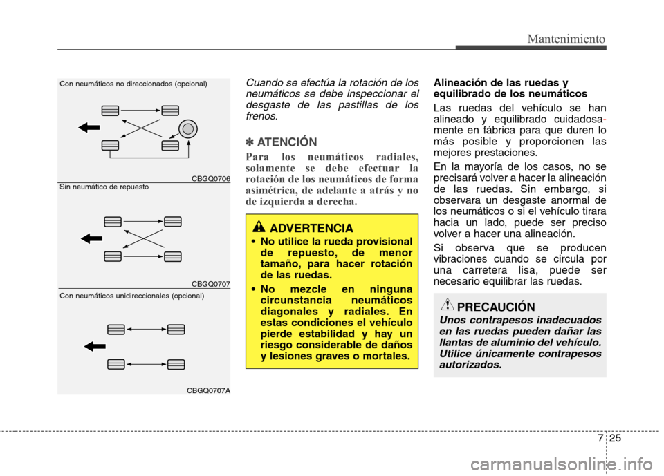 Hyundai Elantra 2012  Manual del propietario (in Spanish) 725
Mantenimiento
Cuando se efectúa la rotación de losneumáticos se debe inspeccionar eldesgaste de las pastillas de los frenos.
✽✽   
ATENCIÓN
Para los neumáticos radiales, 
solamente se deb