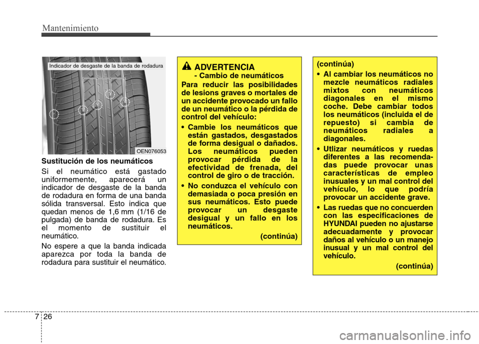 Hyundai Elantra 2012  Manual del propietario (in Spanish) Mantenimiento
26
7
Sustitución de los neumáticos Si el neumático está gastado 
uniformemente, aparecerá unindicador de desgaste de la banda
de rodadura en forma de una banda
sólida transversal. 